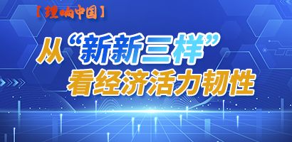 【经济画重点】从“新新三样”看经济活力韧性