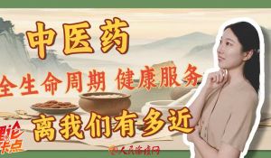 “全生命周期”中医药服务，离我们有多近？